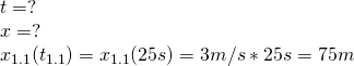  \\\\ t=?\\ x=?\\ x_{1.1}(t_{1.1})=x_{1.1}(25s)=3m/s*25s=75m\\ 