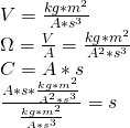 \\ V = \frac{kg * m^2}{A * s^3}\\ \ohm = \frac{V}{A} = \frac{kg * m^2}{A^2 * s^3} \\ C = A*s\\ \frac{A * s * \frac{kg * m^2}{A^2 * s^3}}{\frac{kg * m^2}{A * s^3}} = s \\\\